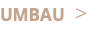 UMBAU >